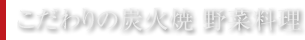 こだわりの野菜炭火焼き